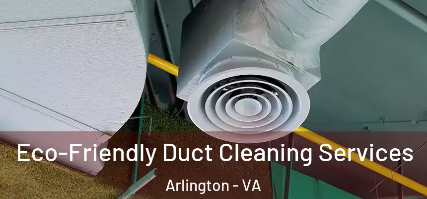Eco-Friendly Duct Cleaning Services Arlington - VA