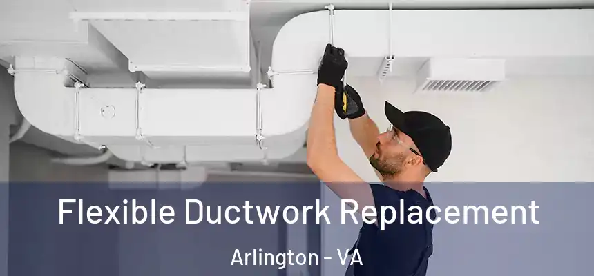 Flexible Ductwork Replacement Arlington - VA