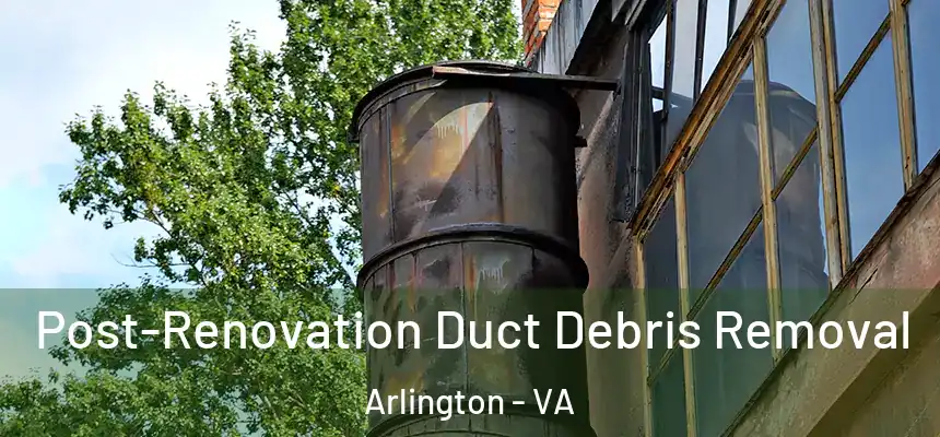 Post-Renovation Duct Debris Removal Arlington - VA